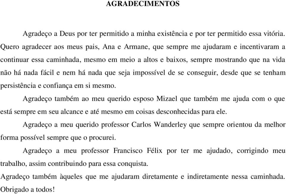 nada que seja impossível de se conseguir, desde que se tenham persistência e confiança em si mesmo.