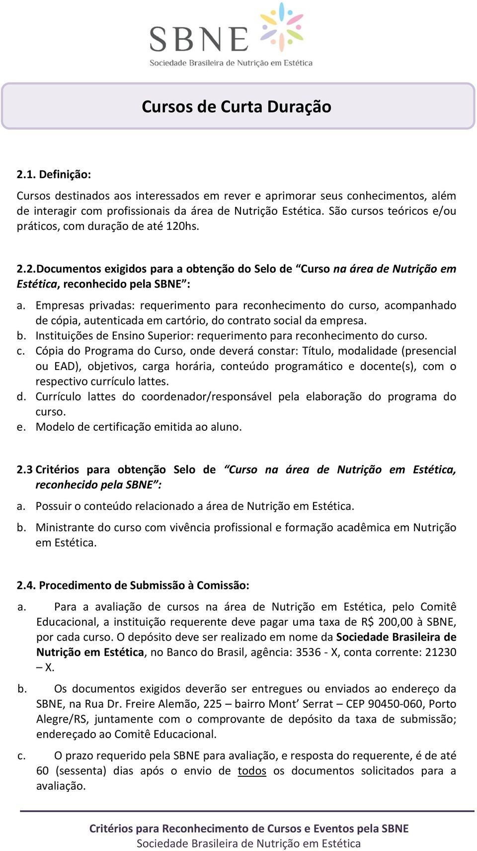 Empresas privadas: requerimento para reconhecimento do curso, acompanhado de cópia, autenticada em cartório, do contrato social da empresa. b.