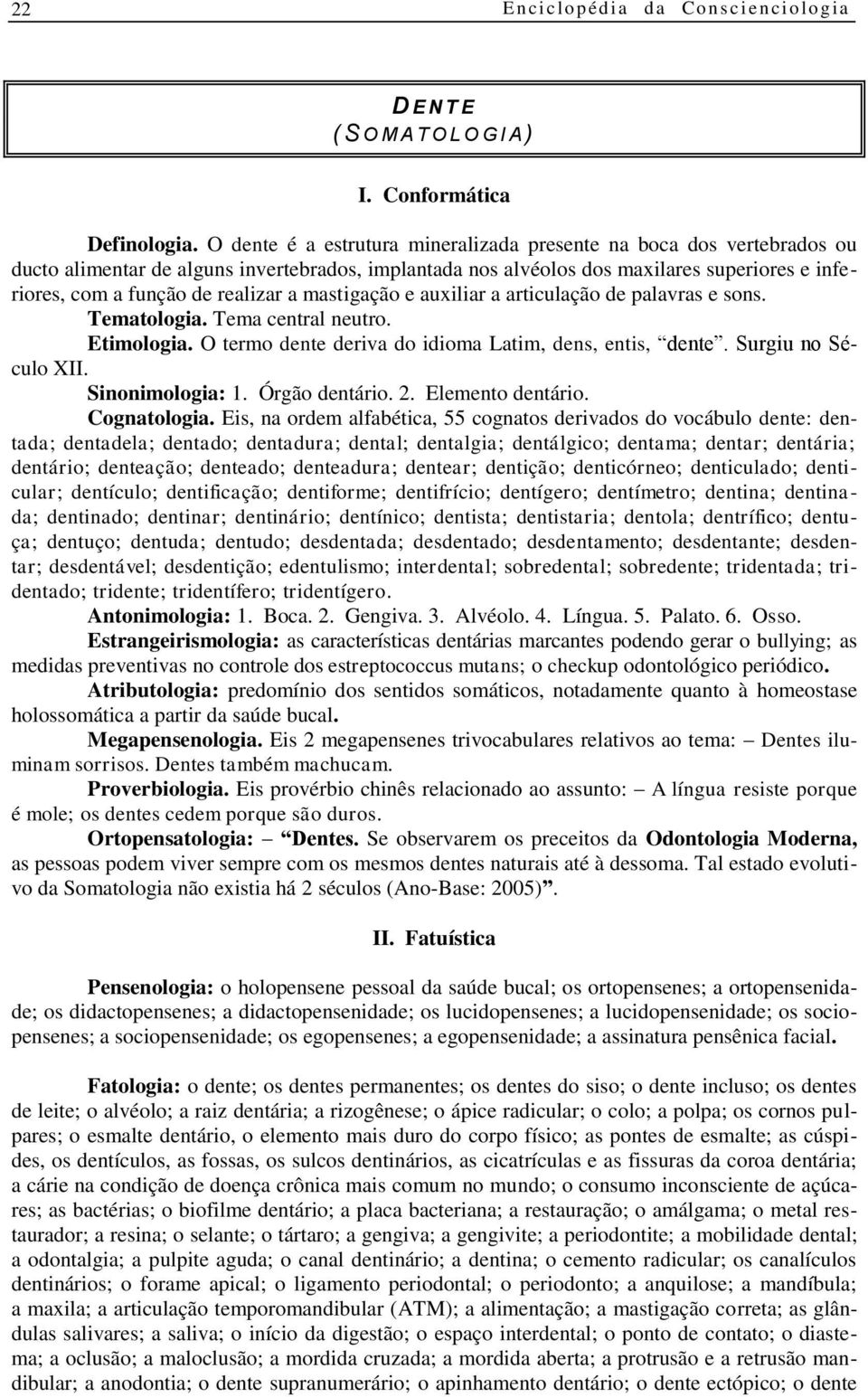 a mastigação e auxiliar a articulação de palavras e sons. Tematologia. Tema central neutro. Etimologia. O termo dente deriva do idioma Latim, dens, entis, dente. Surgiu no Século XII.