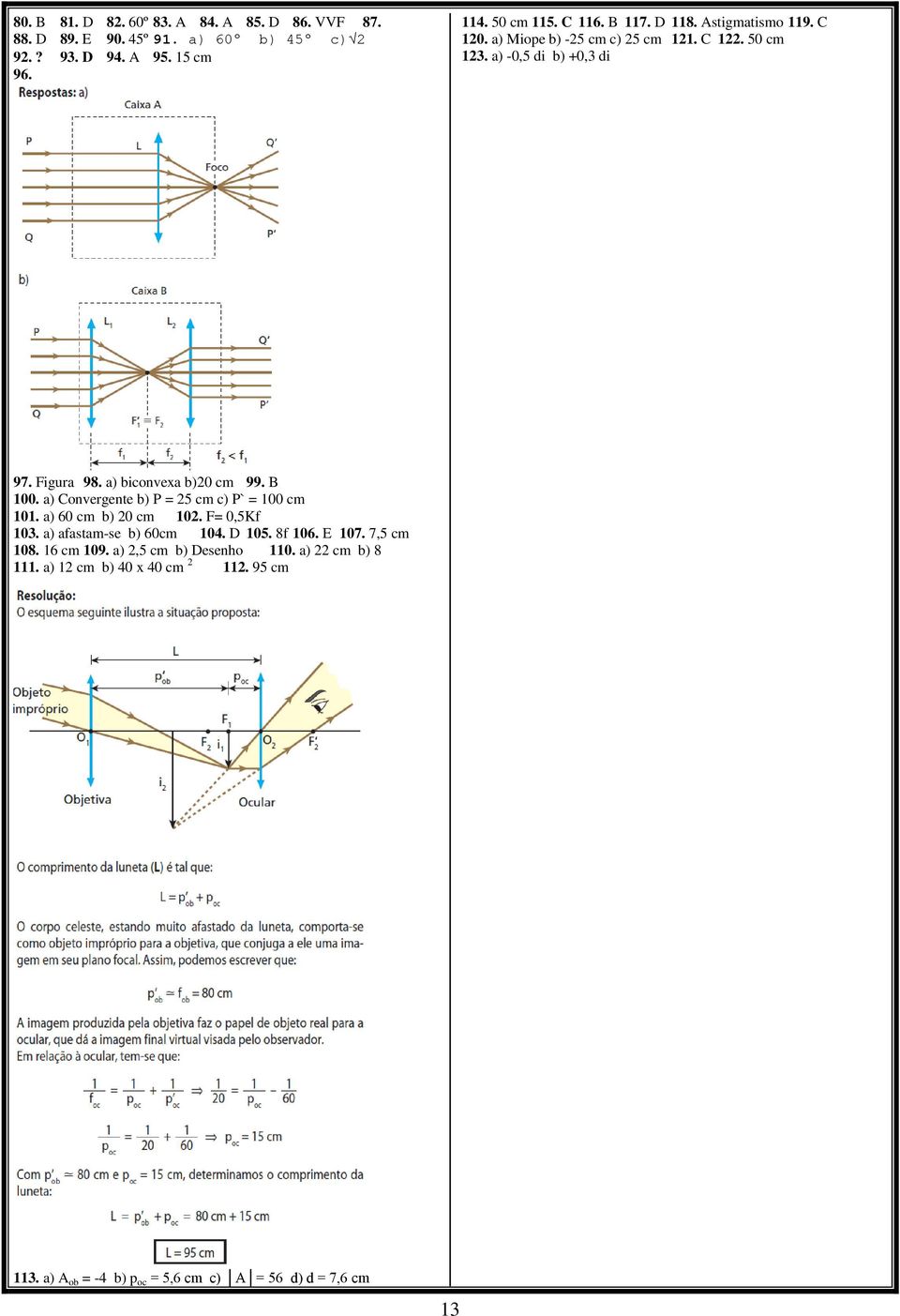 B 100. a) Convergente b) P = 25 cm c) P` = 100 cm 101. a) 60 cm b) 20 cm 102. F= 0,5Kf 103. a) afastam-se b) 60cm 104. D 105. 8f 106. E 107. 7,5 cm 108.