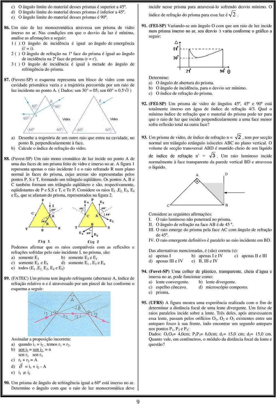 Nas condições em que o desvio da luz é mínimo, analise as afirmações a seguir: 1 ( ) O ângulo de incidência é igual ao ângulo de emergência (i' = i).