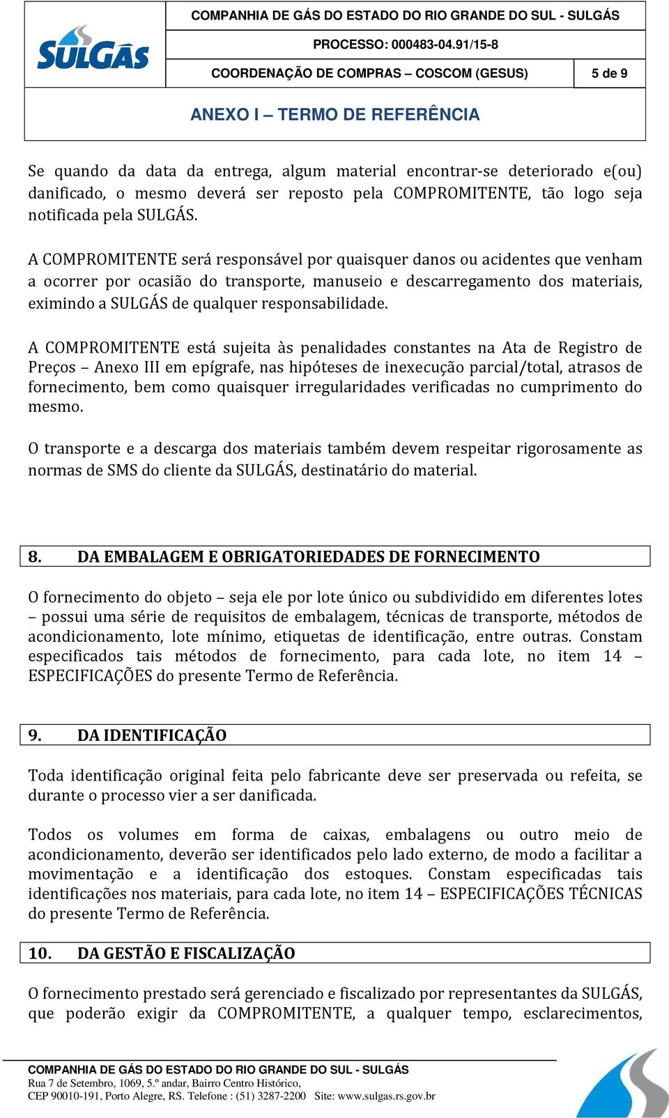 A COMPROMITENTE será responsável por quaisquer danos ou acidentes que venham a ocorrer por ocasião do transporte, manuseio e descarregamento dos materiais, eximindo a SULGÁS de qualquer