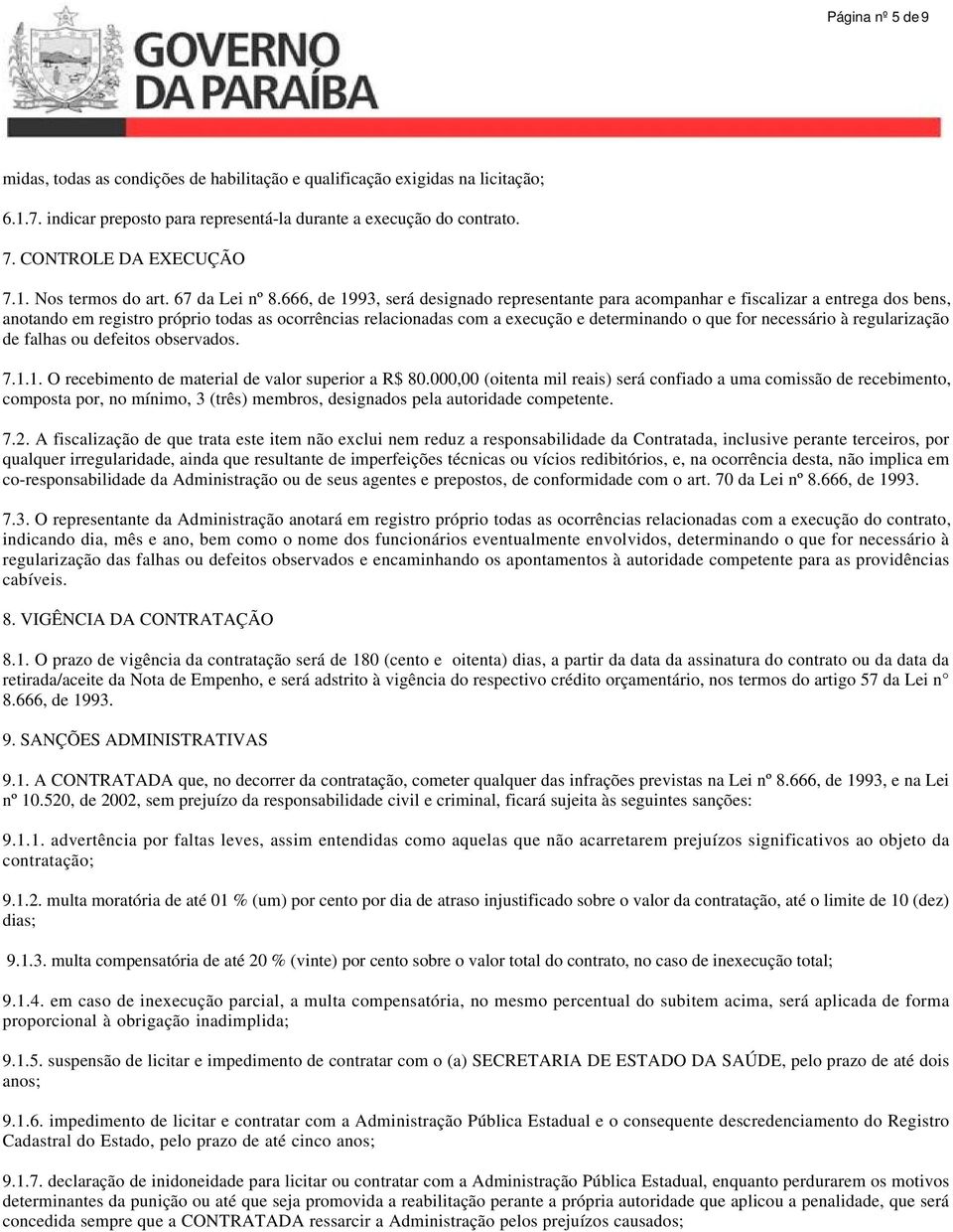 666, de 1993, será designado representante para acompanhar e fiscalizar a entrega dos bens, anotando em registro próprio todas as ocorrências relacionadas com a execução e determinando o que for