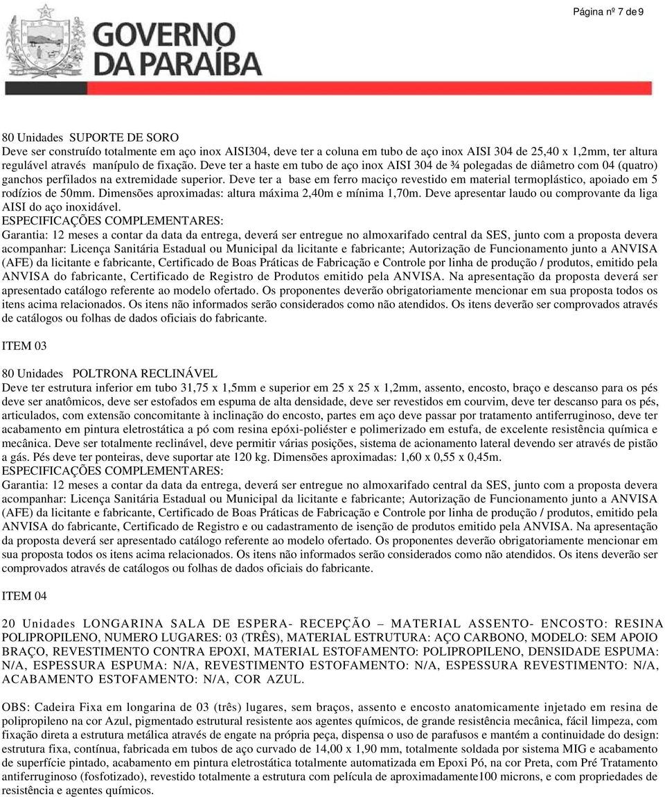 Deve ter a base em ferro maciço revestido em material termoplástico, apoiado em 5 rodízios de 50mm. Dimensões aproximadas: altura máxima 2,40m e mínima 1,70m.