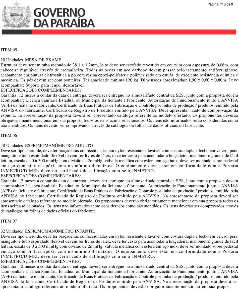 Todas as peças em aço carbono devem passar pelo tratamento antiferruginoso, acabamento em pintura eletrostática a pó com resina epóxi-poliéster e polimerizado em estufa, de excelente resistência