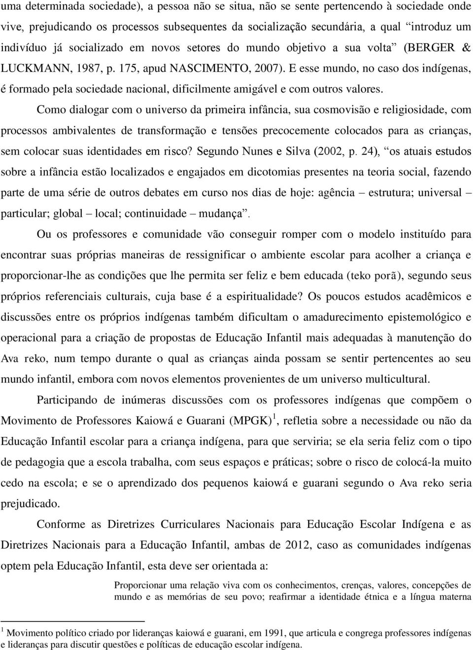 E esse mundo, no caso dos indígenas, é formado pela sociedade nacional, dificilmente amigável e com outros valores.