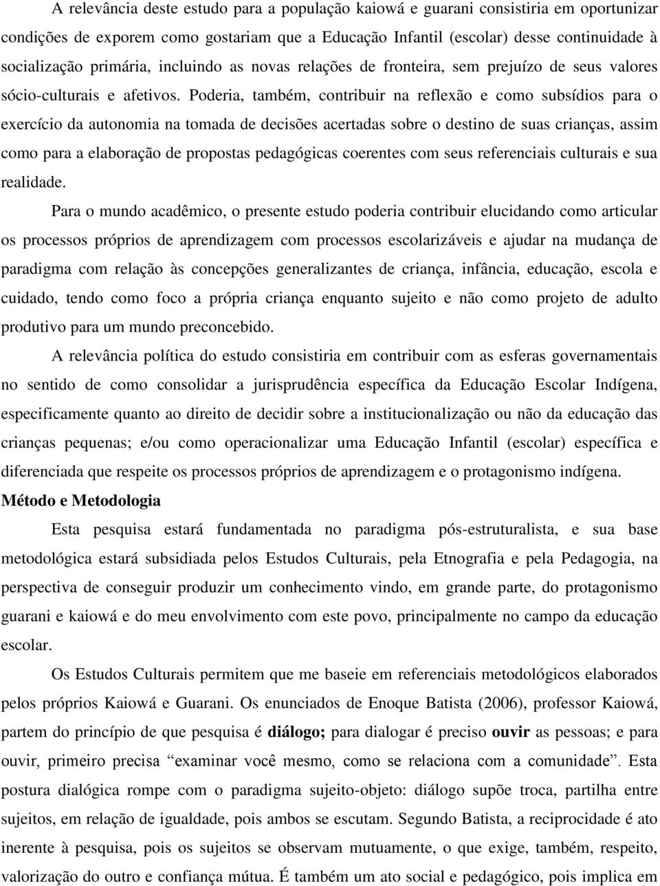 Poderia, também, contribuir na reflexão e como subsídios para o exercício da autonomia na tomada de decisões acertadas sobre o destino de suas crianças, assim como para a elaboração de propostas