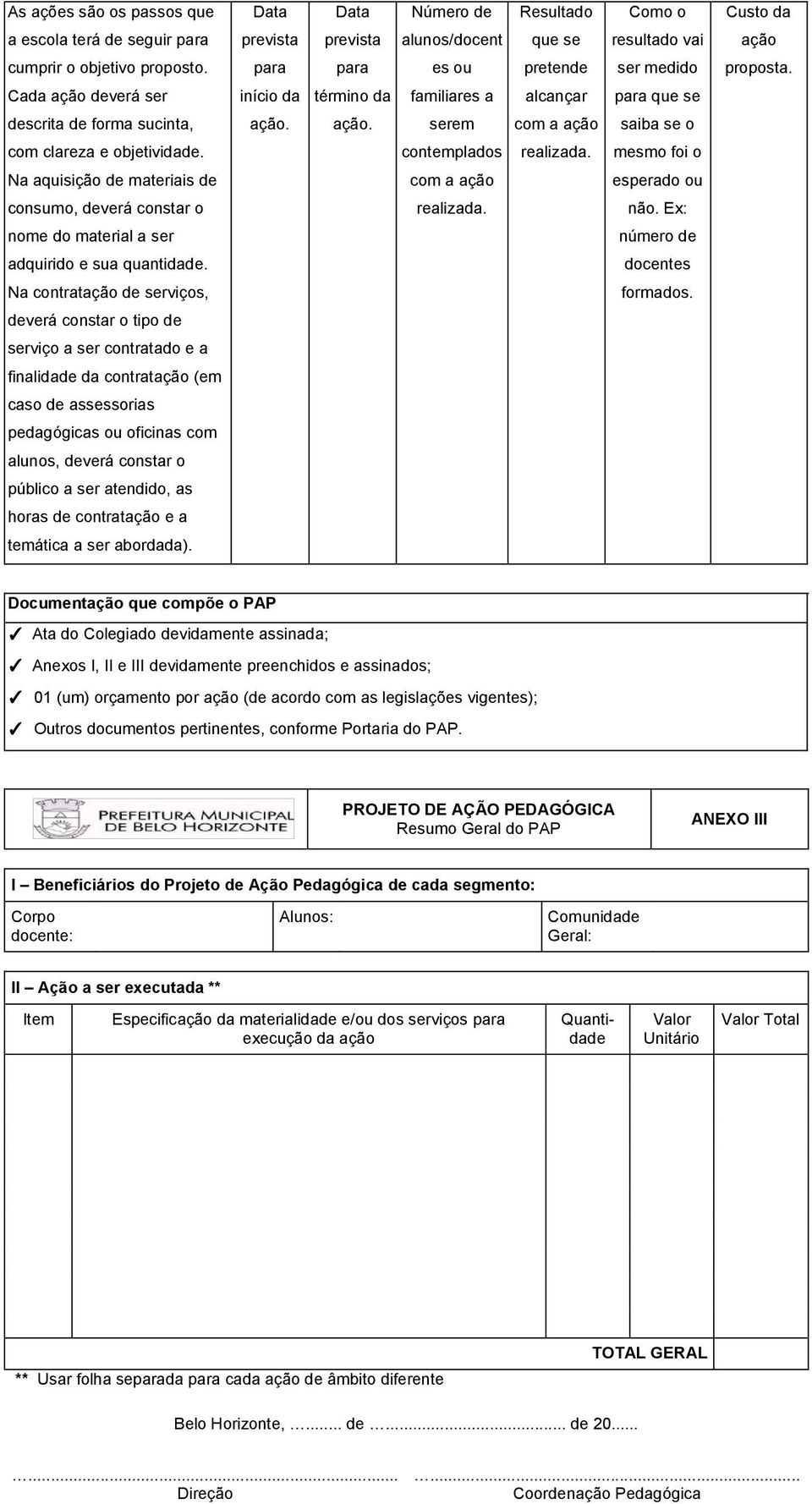 contemplados realizada mesmo foi o Na aquisição de materiais de com a ação esperado ou consumo, deverá constar o realizada não Ex: nome do material a ser número de adquirido e sua quantidade docentes