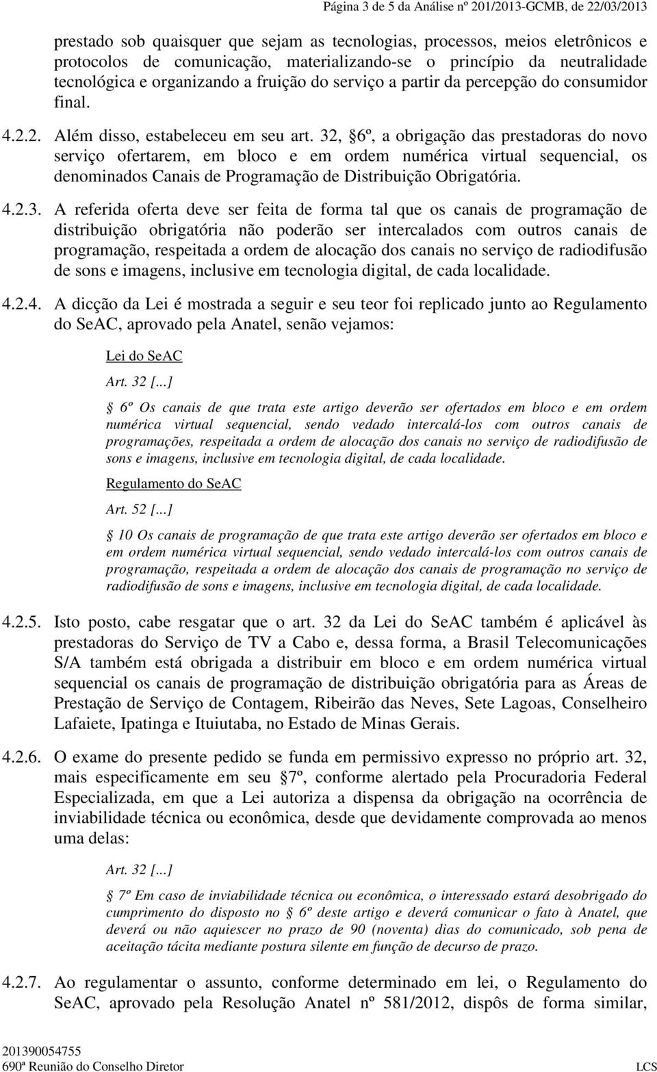 32, 6º, a obrigação das prestadoras do novo serviço ofertarem, em bloco e em ordem numérica virtual sequencial, os denominados Canais de Programação de Distribuição Obrigatória. 4.2.3. A referida