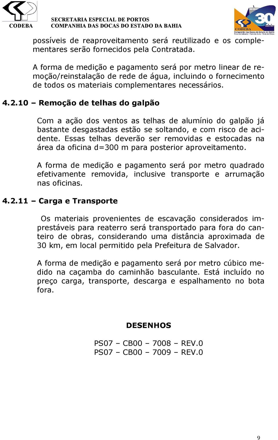 10 Remoção de telhas do galpão Com a ação dos ventos as telhas de alumínio do galpão já bastante desgastadas estão se soltando, e com risco de acidente.