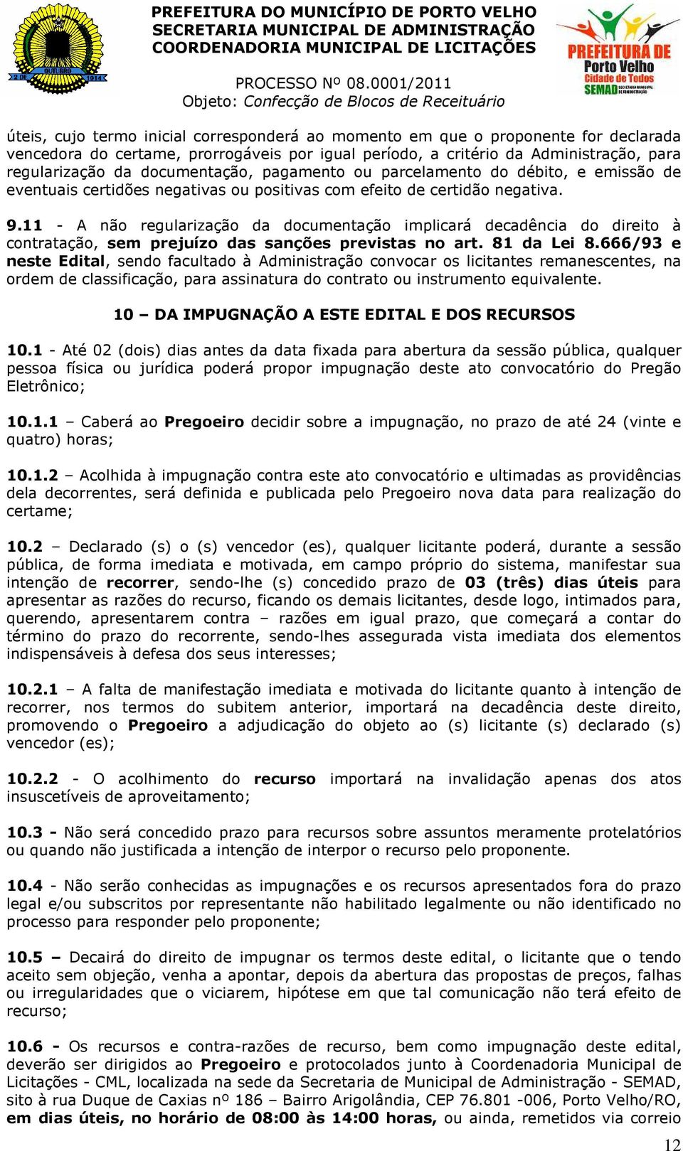 11 - A não regularização da documentação implicará decadência do direito à contratação, sem prejuízo das sanções previstas no art. 81 da Lei 8.