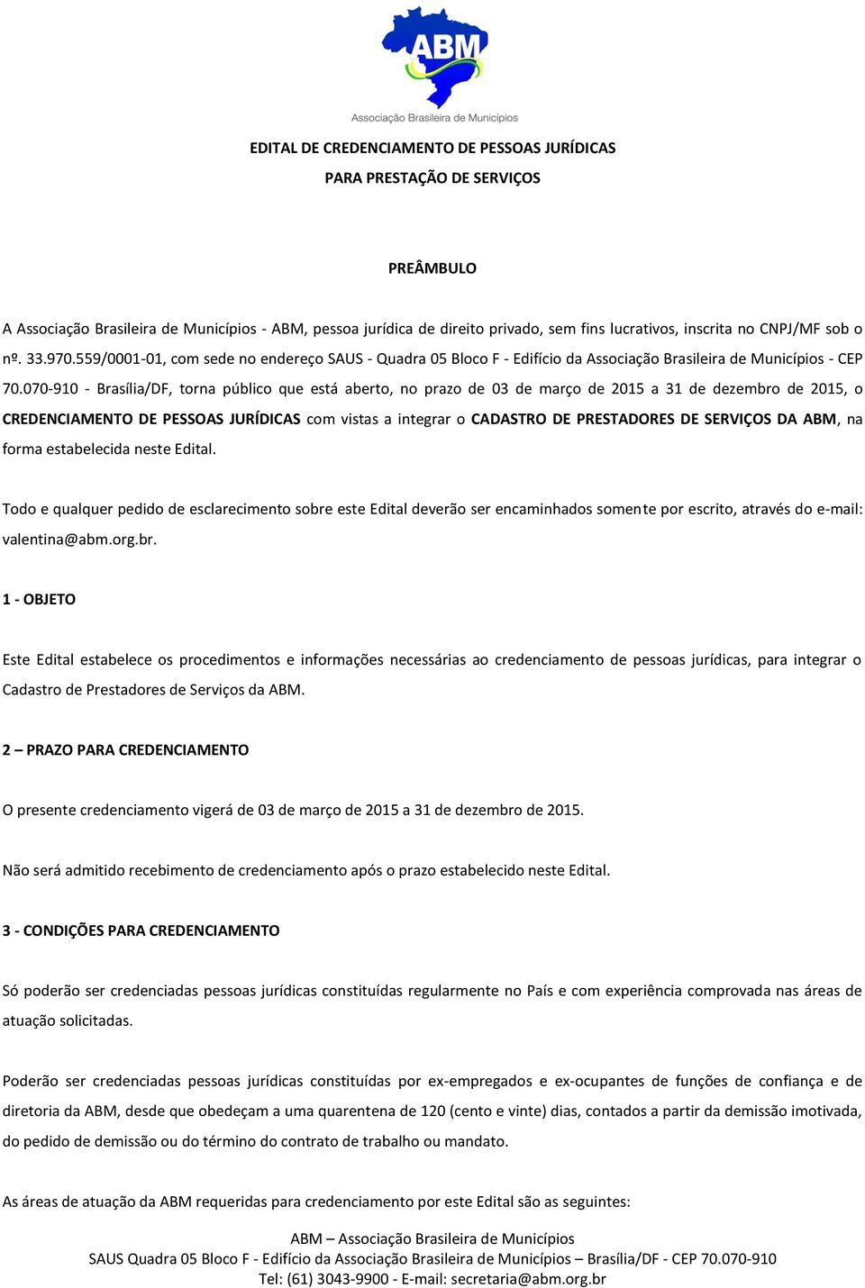 070-910 - Brasília/DF, torna público que está aberto, no prazo de 03 de março de 2015 a 31 de dezembro de 2015, o CREDENCIAMENTO DE PESSOAS JURÍDICAS com vistas a integrar o CADASTRO DE PRESTADORES