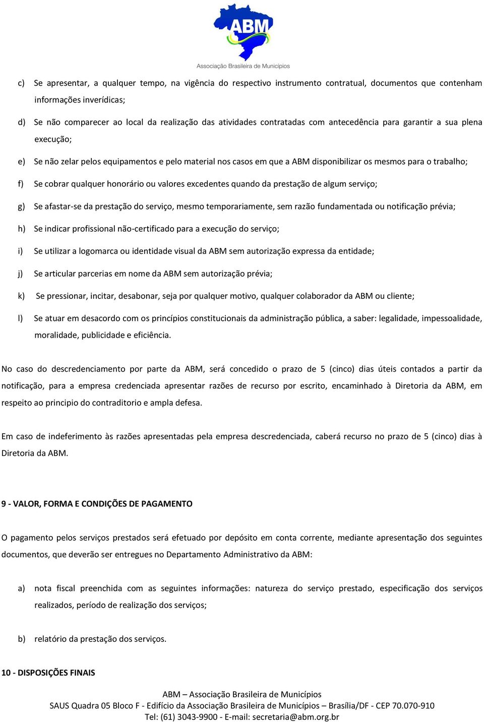 qualquer honorário ou valores excedentes quando da prestação de algum serviço; g) Se afastar-se da prestação do serviço, mesmo temporariamente, sem razão fundamentada ou notificação prévia; h) Se