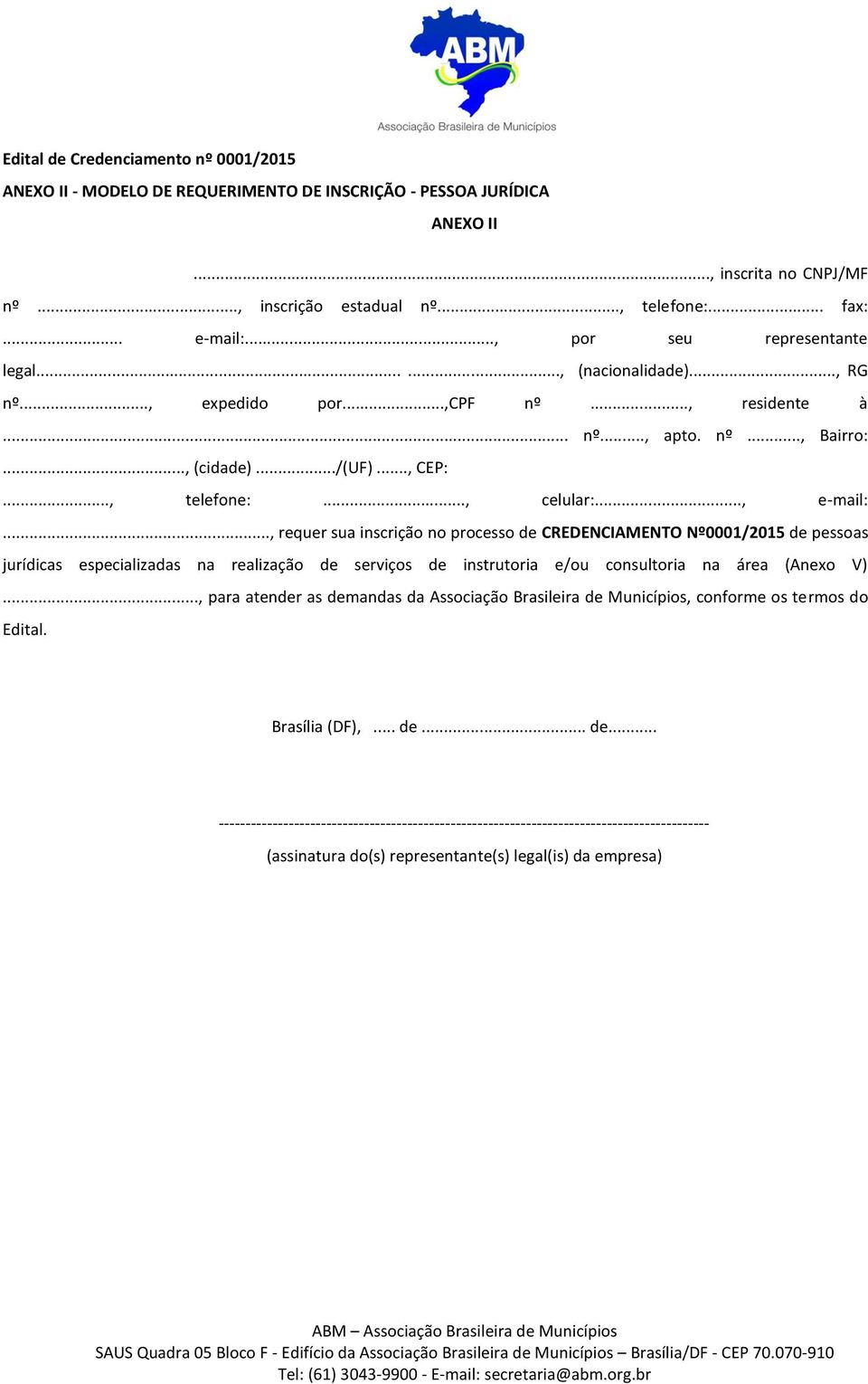 .., e-mail:..., requer sua inscrição no processo de CREDENCIAMENTO Nº0001/2015 de pessoas jurídicas especializadas na realização de serviços de instrutoria e/ou consultoria na área (Anexo V).