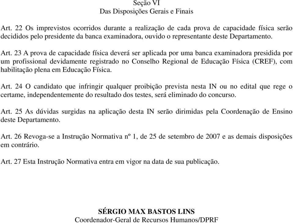 23 A prova de capacidade física deverá ser aplicada por uma banca examinadora presidida por um profissional devidamente registrado no Conselho Regional de Educação Física (CREF), com habilitação