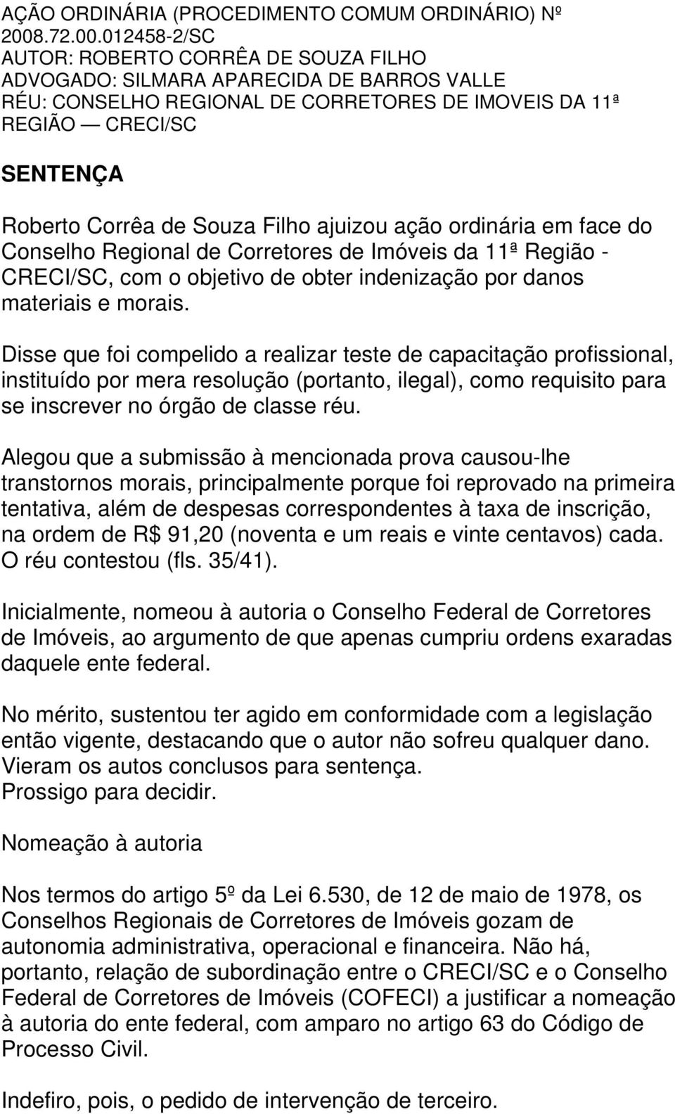 012458-2/SC AUTOR: ROBERTO CORRÊA DE SOUZA FILHO ADVOGADO: SILMARA APARECIDA DE BARROS VALLE RÉU: CONSELHO REGIONAL DE CORRETORES DE IMOVEIS DA 11ª REGIÃO CRECI/SC SENTENÇA Roberto Corrêa de Souza