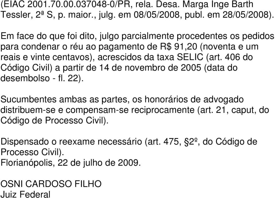 SELIC (art. 406 do Código Civil) a partir de 14 de novembro de 2005 (data do desembolso - fl. 22).