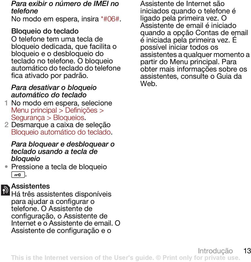 Para desativar o bloqueio automático do teclado Menu principal > Definições > Segurança > Bloqueios. 2 Desmarque a caixa de seleção Bloqueio automático do teclado.