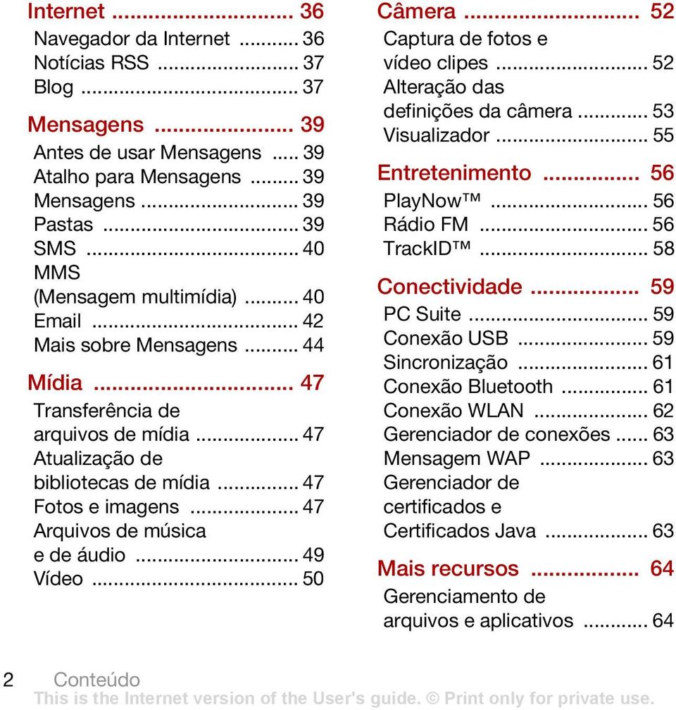 .. 47 Arquivos de música e de áudio... 49 Vídeo... 50 Câmera... 52 Captura de fotos e vídeo clipes... 52 Alteração das definições da câmera... 53 Visualizador... 55 Entretenimento... 56 PlayNow.