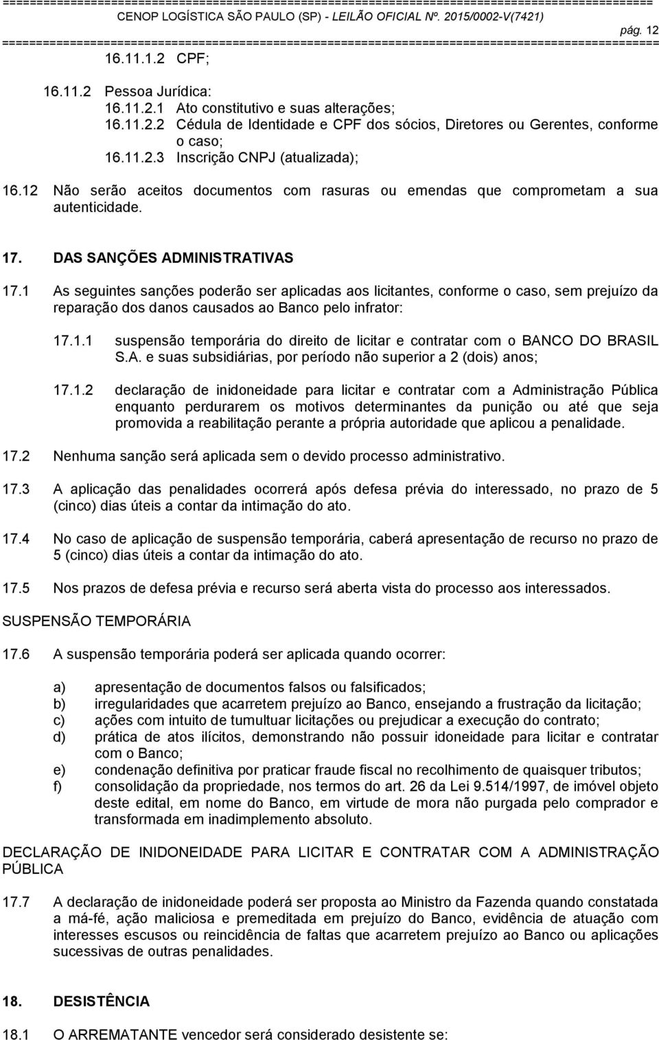 1 As seguintes sanções poderão ser aplicadas aos licitantes, conforme o caso, sem prejuízo da reparação dos danos causados ao Banco pelo infrator: 17.1.1 suspensão temporária do direito de licitar e contratar com o BANCO DO BRASIL S.