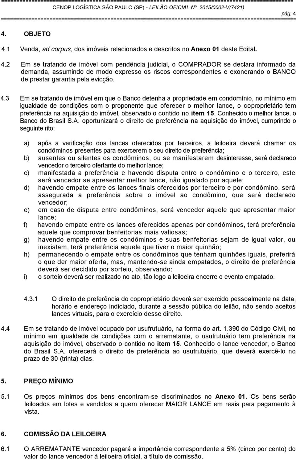 1 Venda, ad corpus, dos imóveis relacionados e descritos no Anexo 01 deste Edital. 4.