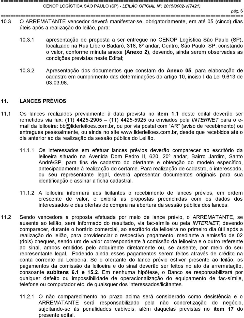 1 apresentação de proposta a ser entregue no CENOP Logística São Paulo (SP), localizado na Rua Líbero Badaró, 318, 8º andar, Centro, São Paulo, SP, constando o valor, conforme minuta anexa (Anexo 2),