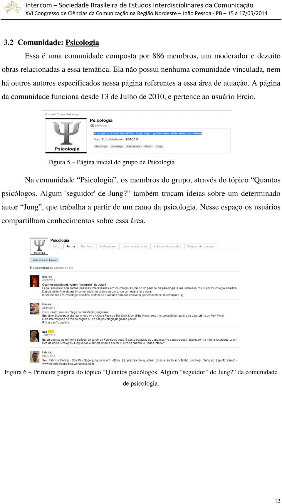 A página da comunidade funciona desde 13 de Julho de 2010, e pertence ao usuário Ercio.