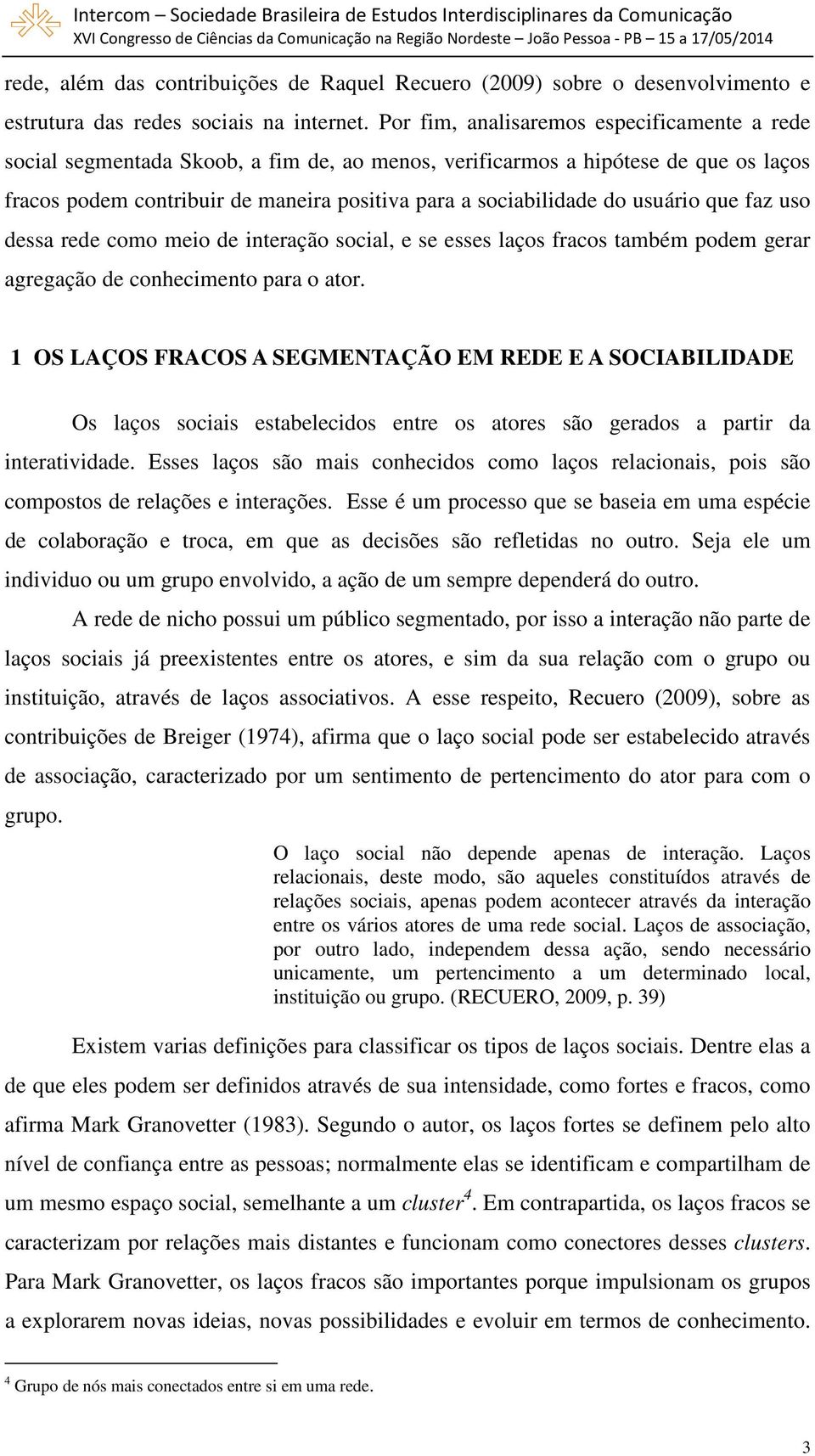 usuário que faz uso dessa rede como meio de interação social, e se esses laços fracos também podem gerar agregação de conhecimento para o ator.