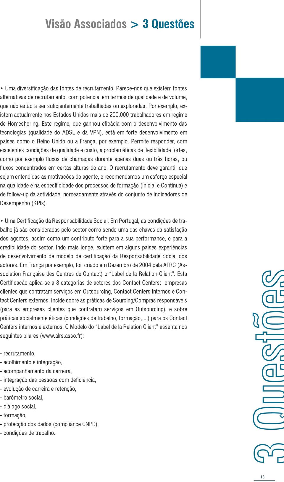 Por exemplo, existem actualmente nos Estados Unidos mais de 200.000 trabalhadores em regime de Homeshoring.