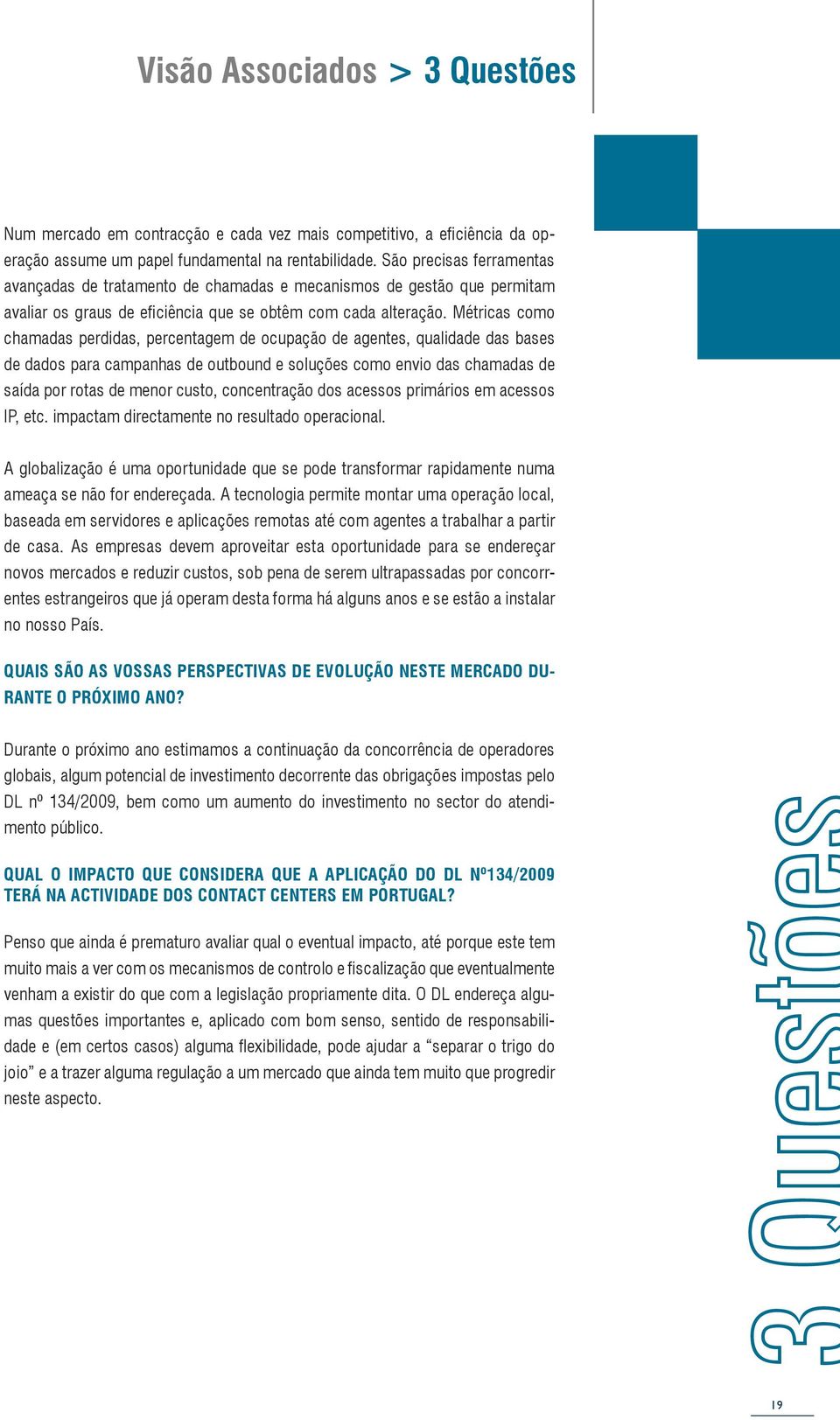 Métricas como chamadas perdidas, percentagem de ocupação de agentes, qualidade das bases de dados para campanhas de outbound e soluções como envio das chamadas de saída por rotas de menor custo,