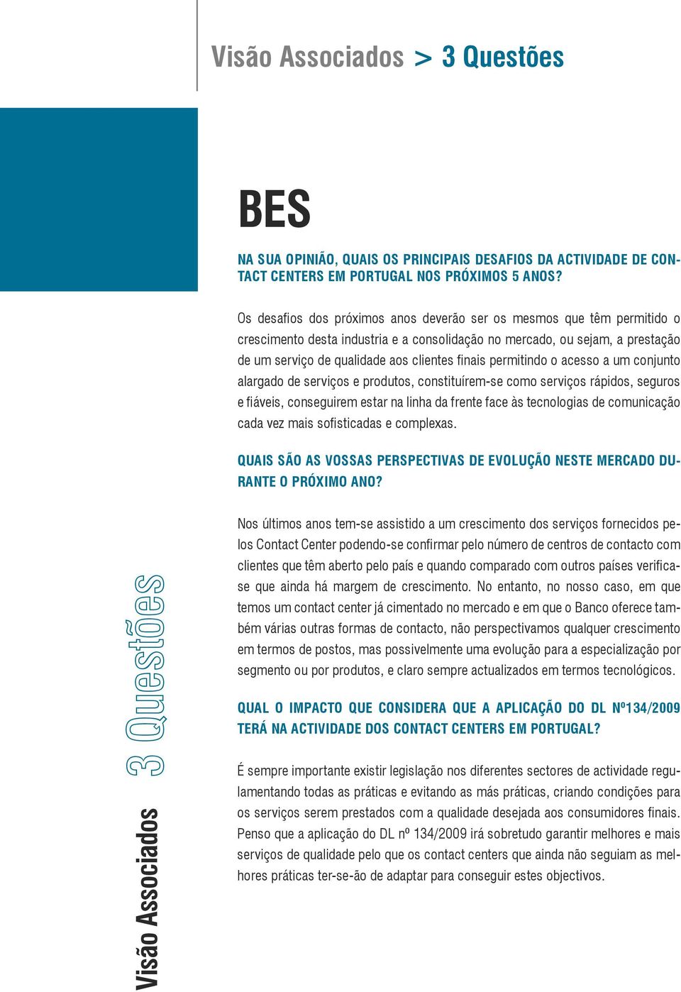 permitindo o acesso a um conjunto alargado de serviços e produtos, constituírem-se como serviços rápidos, seguros e fiáveis, conseguirem estar na linha da frente face às tecnologias de comunicação