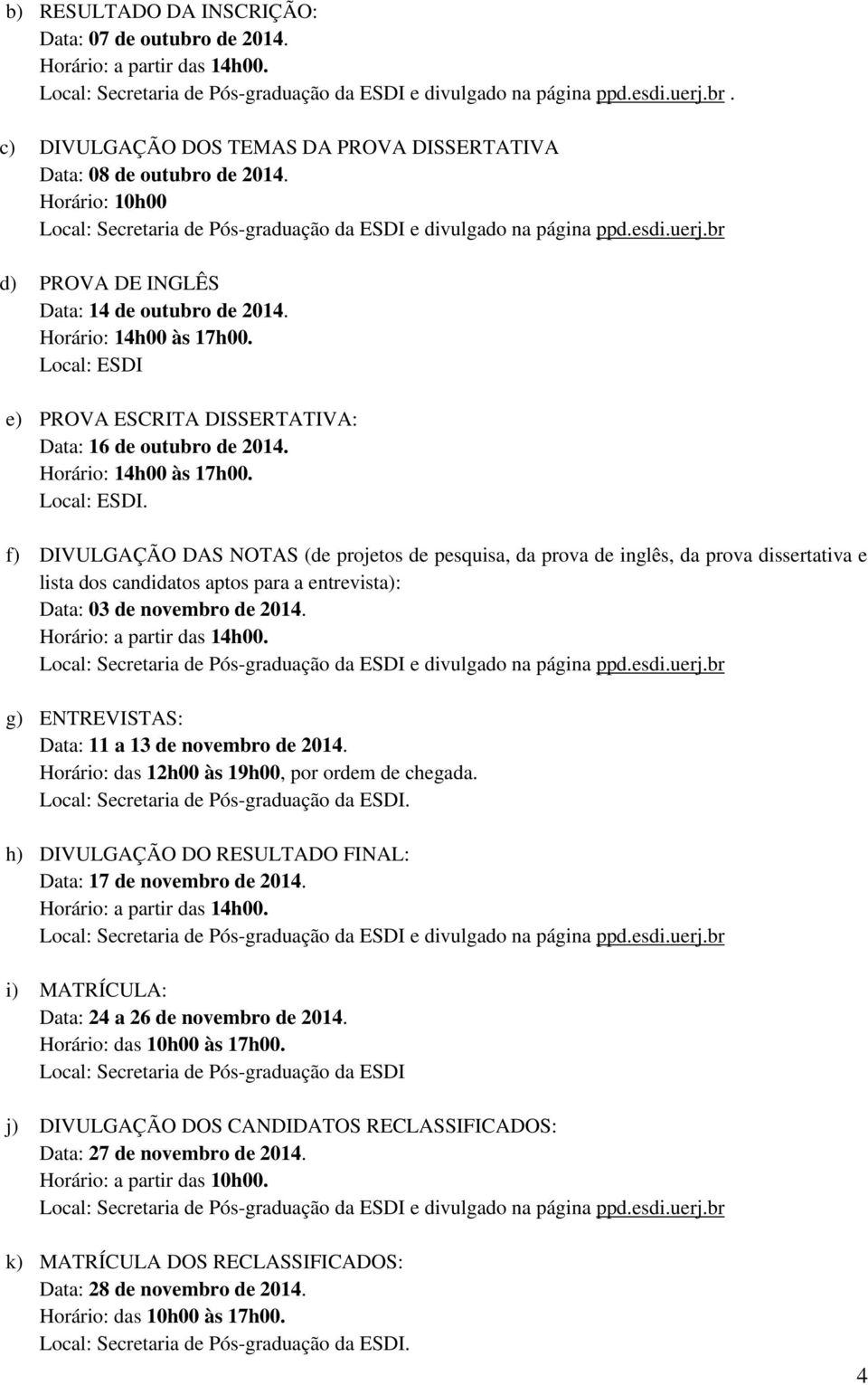 e) PROVA ESCRITA DISSERTATIVA: Data: 16 de outubro de 2014. Horário: 14h00 às 17h00. Local: ESDI.