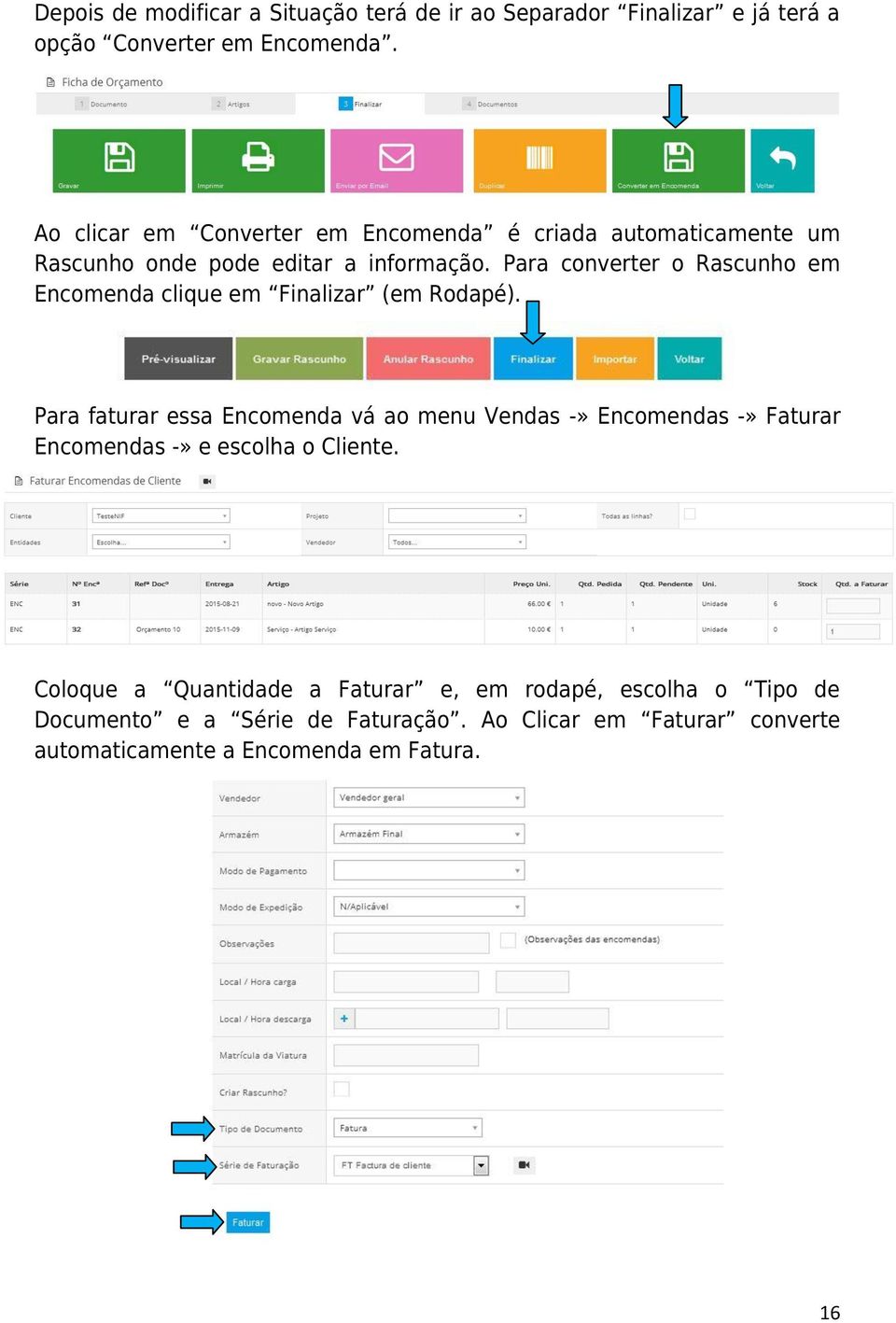 Para converter o Rascunho em Encomenda clique em Finalizar (em Rodapé).