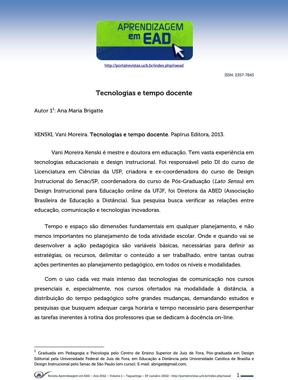 Foi responsável pelo DI do curso de Licenciatura em Ciências da USP, criadora e ex-coordenadora do curso de Design Instrucional do Senac/SP, coordenadora do curso de Pós-Graduação (Lato Sensu) em