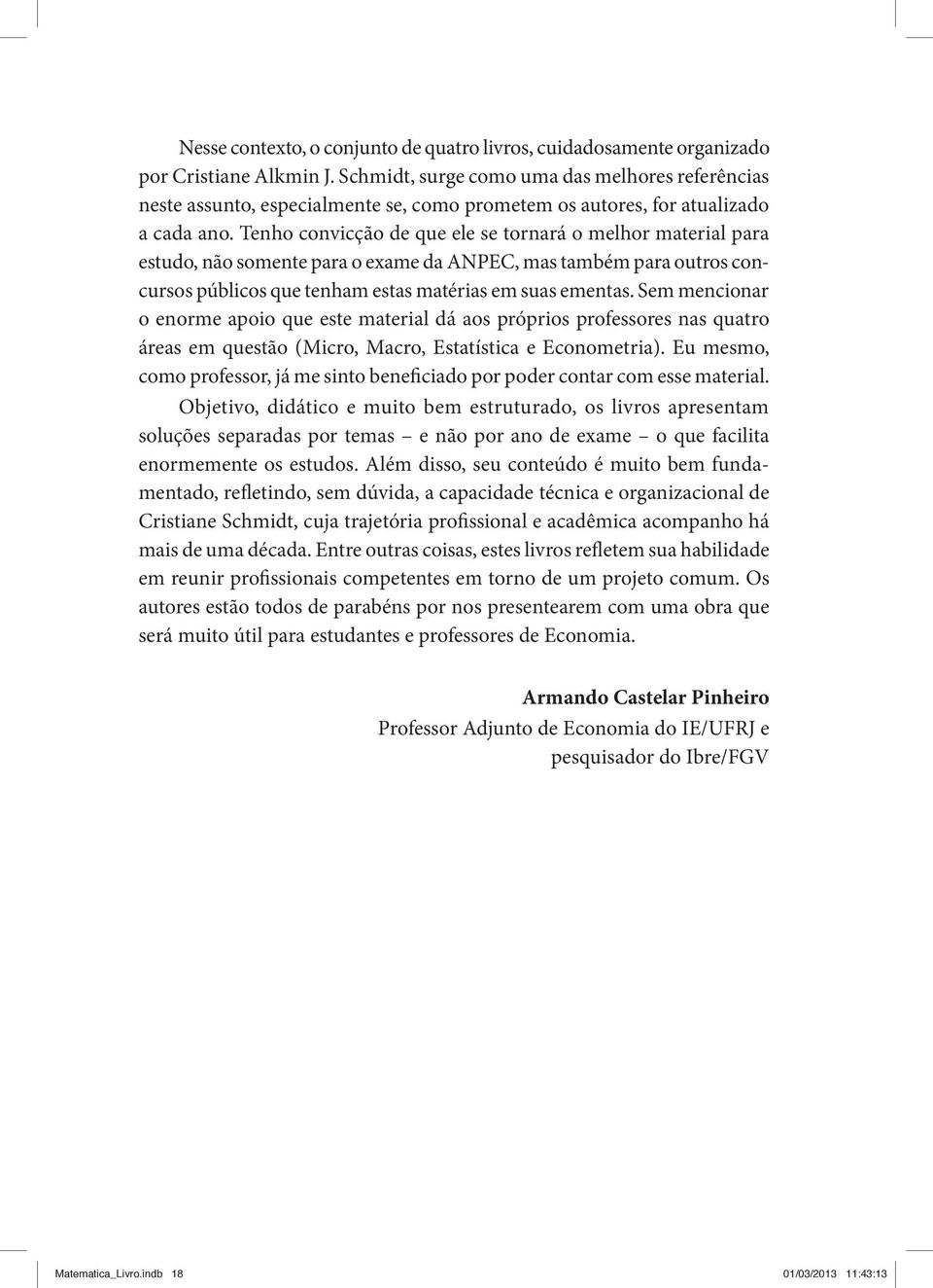 Tenho convicção de que ele se tornará o melhor material para estudo, não somente para o exame da ANPEC, mas também para outros concursos públicos que tenham estas matérias em suas ementas.