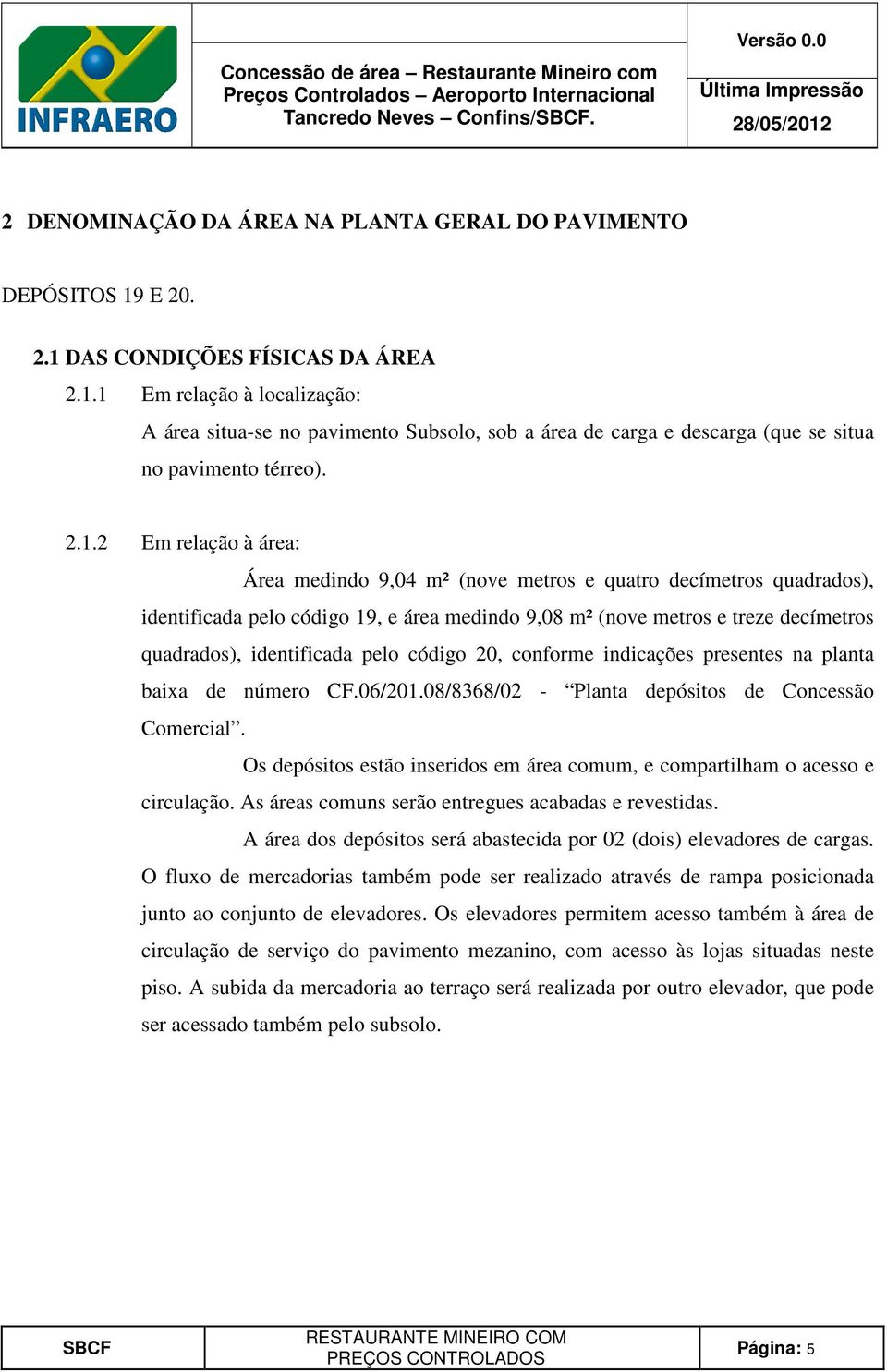 pelo código 20, conforme indicações presentes na planta baixa de número CF.06/201.08/8368/02 - Planta depósitos de Concessão Comercial.