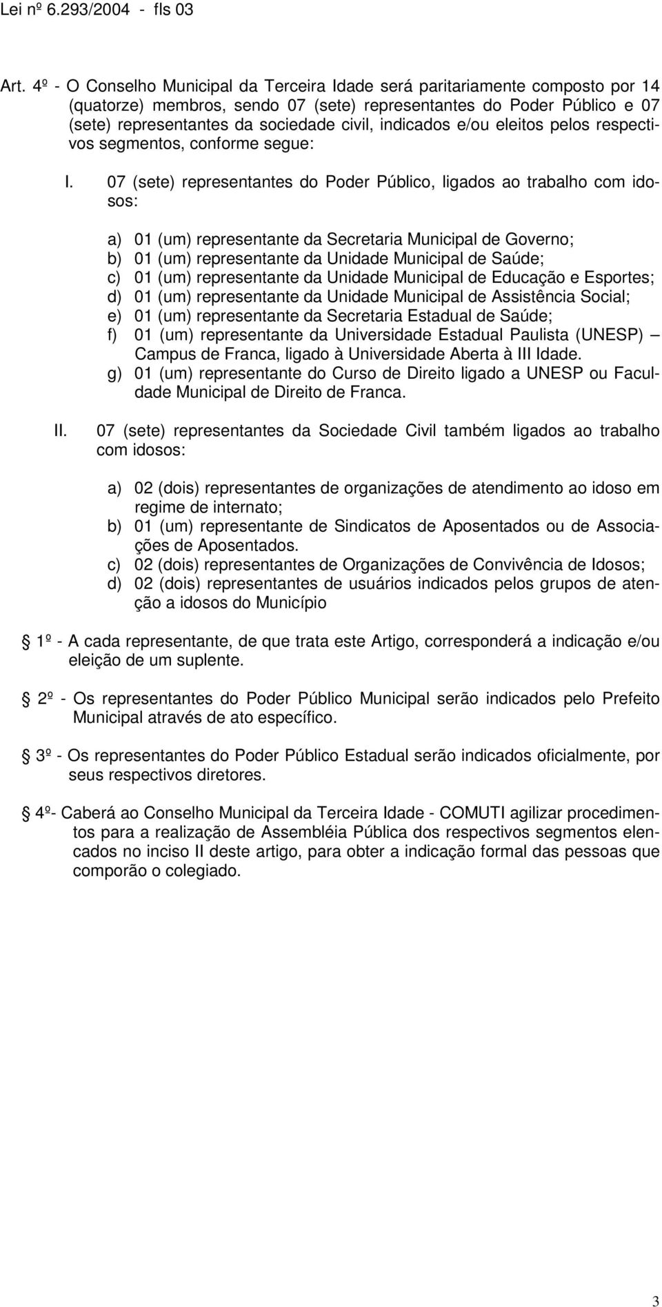 indicados e/ou eleitos pelos respectivos segmentos, conforme segue: I.