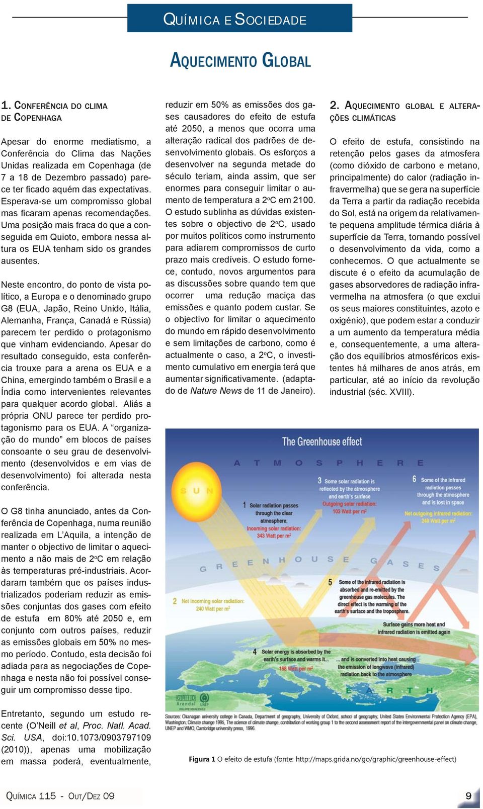 expectativas. Esperava-se um compromisso global mas fi caram apenas recomendações. Uma posição mais fraca do que a conseguida em Quioto, embora nessa altura os EUA tenham sido os grandes ausentes.