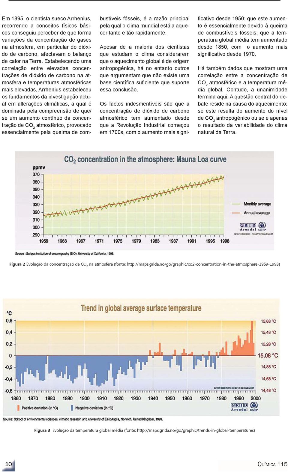 Estabelecendo uma correlação entre elevadas concentrações de dióxido de carbono na atmosfera e temperaturas atmosféricas mais elevadas, Arrhenius estabeleceu os fundamentos da investigação actual em