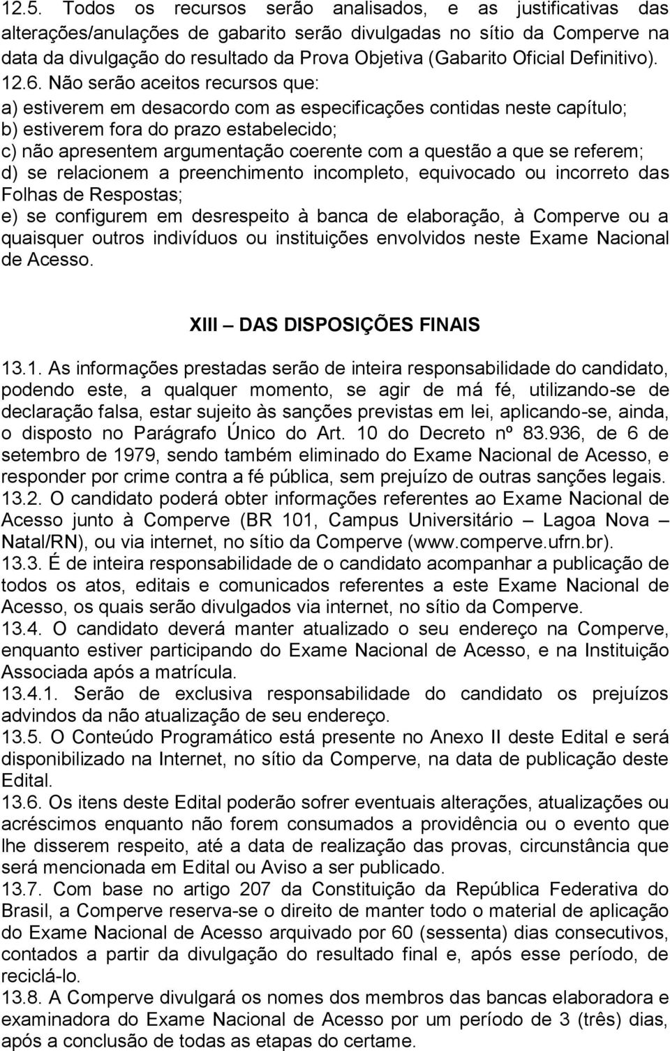 Não serão aceitos recursos que: a) estiverem em desacordo com as especificações contidas neste capítulo; b) estiverem fora do prazo estabelecido; c) não apresentem argumentação coerente com a questão