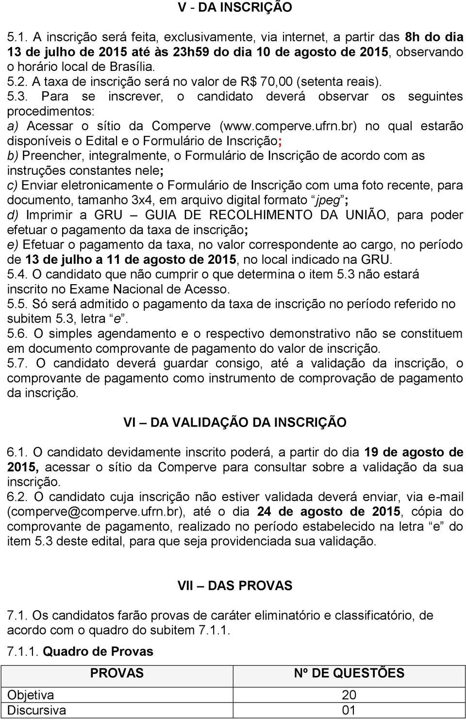 br) no qual estarão disponíveis o Edital e o Formulário de Inscrição; b) Preencher, integralmente, o Formulário de Inscrição de acordo com as instruções constantes nele; c) Enviar eletronicamente o