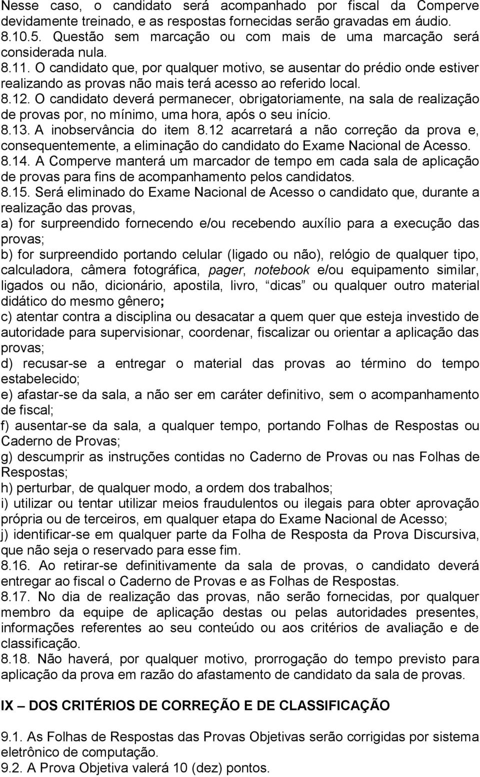 O candidato que, por qualquer motivo, se ausentar do prédio onde estiver realizando as provas não mais terá acesso ao referido local. 8.12.