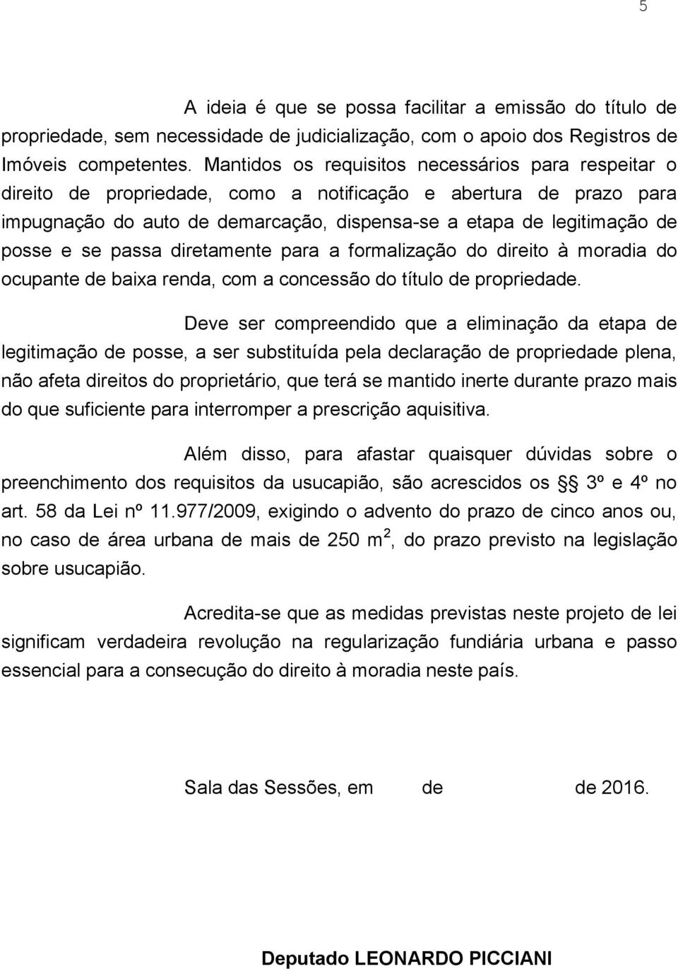 se passa diretamente para a formalização do direito à moradia do ocupante de baixa renda, com a concessão do título de propriedade.