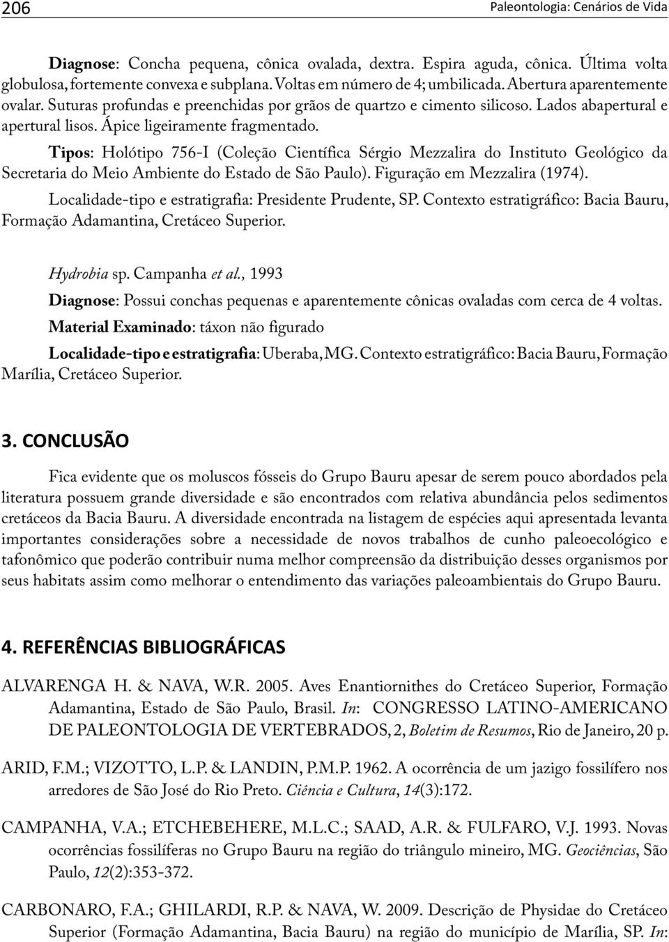 Tipos: Holótipo 756-I (Coleção Científica Sérgio Mezzalira do Instituto Geológico da Secretaria do Meio Ambiente do Estado de São Paulo). Figuração em Mezzalira (1974).