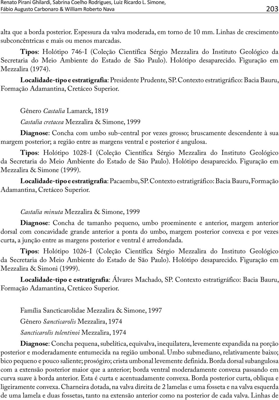 Tipos: Holótipo 746-I (Coleção Científica Sérgio Mezzalira do Instituto Geológico da Secretaria do Meio Ambiente do Estado de São Paulo). Holótipo desaparecido. Figuração em Mezzalira (1974).