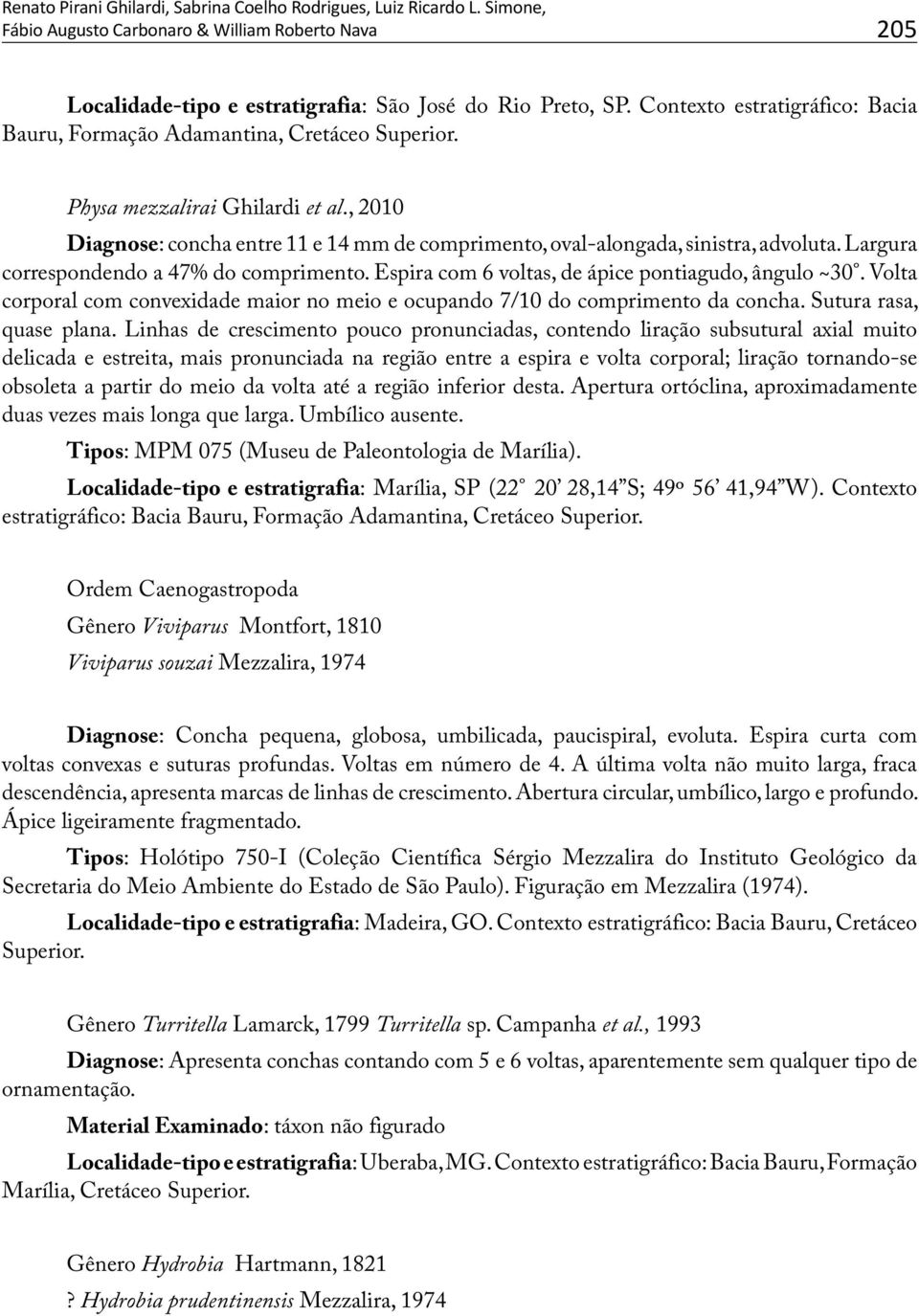 , 2010 Diagnose: concha entre 11 e 14 mm de comprimento, oval-alongada, sinistra, advoluta. Largura correspondendo a 47% do comprimento. Espira com 6 voltas, de ápice pontiagudo, ângulo ~30.