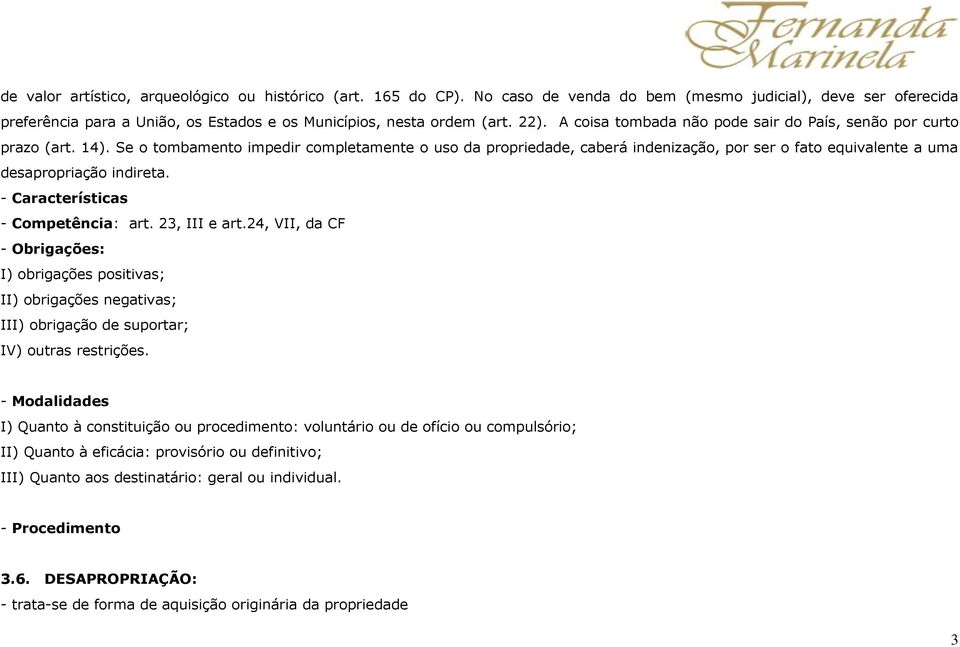 Se o tombamento impedir completamente o uso da propriedade, caberá indenização, por ser o fato equivalente a uma desapropriação indireta. - Características - Competência: art. 23, III e art.