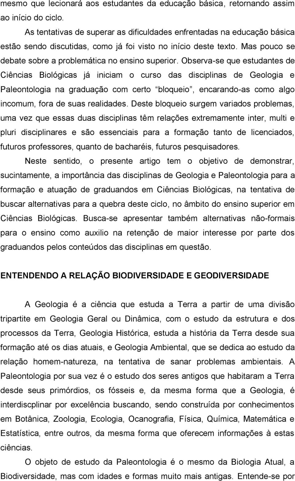 Observa-se que estudantes de Ciências Biológicas já iniciam o curso das disciplinas de Geologia e Paleontologia na graduação com certo bloqueio, encarando-as como algo incomum, fora de suas