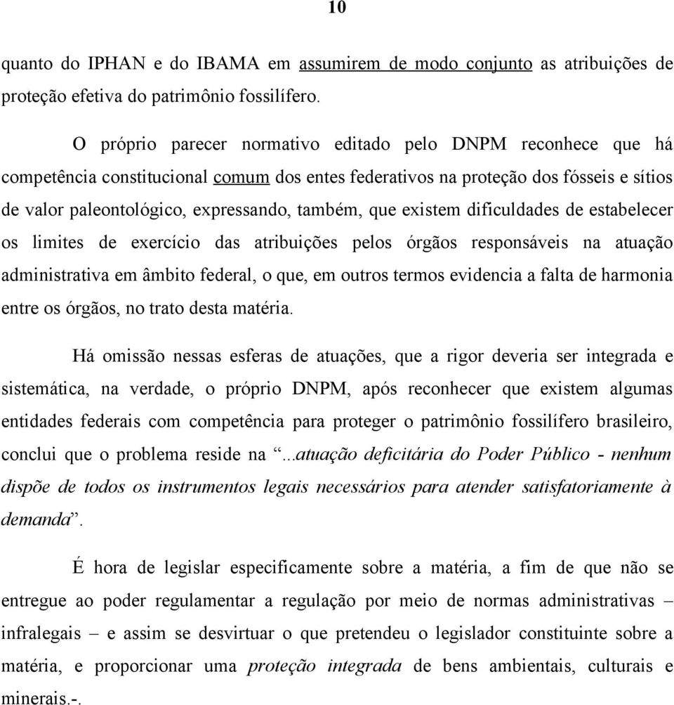 que existem dificuldades de estabelecer os limites de exercício das atribuições pelos órgãos responsáveis na atuação administrativa em âmbito federal, o que, em outros termos evidencia a falta de