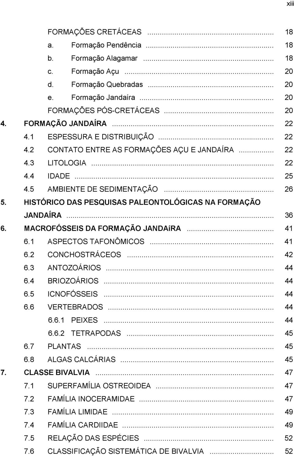 HISTÓRICO DAS PESQUISAS PALEONTOLÓGICAS NA FORMAÇÃO JANDAÍRA... 36 6. MACROFÓSSEIS DA FORMAÇÃO JANDAíRA... 41 6.1 ASPECTOS TAFONÔMICOS... 41 6.2 CONCHOSTRÁCEOS... 42 6.3 ANTOZOÁRIOS... 44 6.